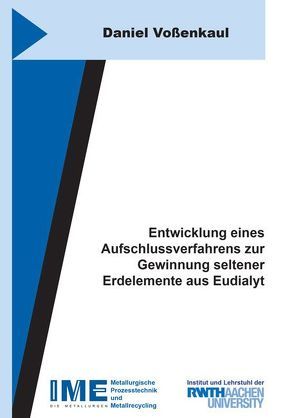 Entwicklung eines Aufschlussverfahrens zur Gewinnung seltener Erdelemente aus Eudialyt von Voßenkaul,  Daniel Johann Josef