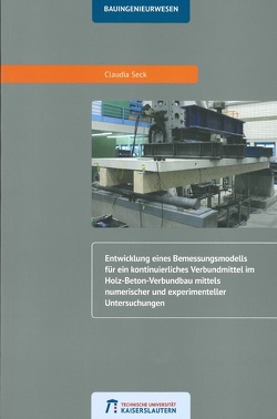 Entwicklung eines Bemessungsmodells für ein kontinuierliches Verbundmittel im Holz-Beton-Verbundbau mittels numerischer und experimenteller Untersuchungen von Seck,  Claudia