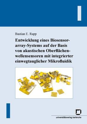 Entwicklung eines Biosensorarray-Systems auf der Basis von akustischen Oberflächenwellensensoren mit integrierter einwegtauglicher Mikrofluidik von Rapp,  Bastian E.