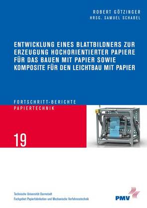 Entwicklung eines Blattbildners zur Erzeugung hochorientierter Papiere für das Bauen mit Papier sowie Komposite für den Leichtbau mit Papier von Götzinger,  Robert