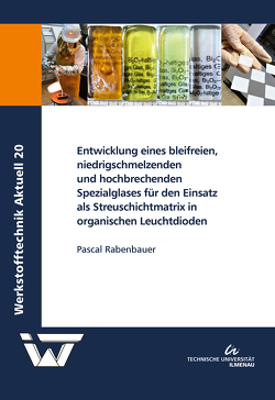 Entwicklung eines bleifreien, niedrigschmelzenden und hochbrechenden Spezialglases für den Einsatz als Streuschichtmatrix in organischen Leuchtdioden von Rabenbauer,  Pascal