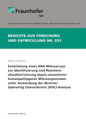 Entwicklung eines DNA-Mikroarrays zur Identifizierung und Resistenzcharakterisierung Sepsis-assoziierter humanpathogener Mikroorganismen unter Anwendung der Receiver Operating Characteristic (ROC)-Analyse. von Hartmann,  Stefan Carsten