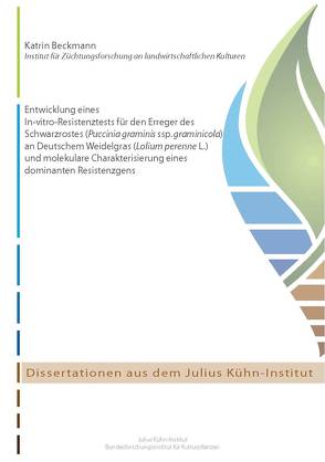 Entwicklung eines In-vitro-Resistenztests für den Erreger des Schwarzrostes (Puccinia graminis ssp. graminicola) an Deutschem Weidelgras (Lolium perenne L.) und molekulare Charakterisierung eines dominanten Resistenzgens von Beckmann,  Katrin