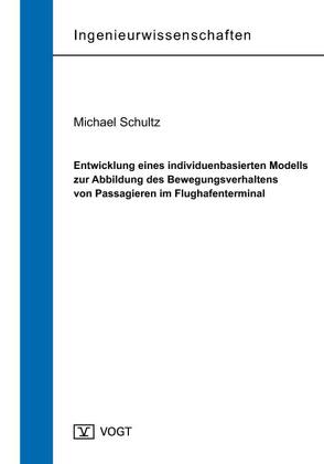 Entwicklung eines individuenbasierten Modells zur Abbildung des Bewegungsverhaltens von Passagieren im Flughafenterminal von Schultz,  Michael