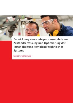 Entwicklung eines Integrationsmodells zur Zustandserfassung und Optimierung der Instandhaltung komplexer technischer Systeme von Lewandowski,  Marco