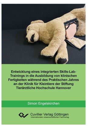 Entwicklung eines integrierten skills-Lab-Trainings in die Ausbildung von klinischen Fertigkeiten während des Praktischen Jahres an der Klinik für Kleintiere der Stiftung Tierärztliche Hochschule Hannover von Engelskirchen,  Simon