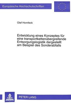 Entwicklung eines Konzeptes für eine transportkettenübergreifende Entsorgungslogistik dargestellt am Beispiel des Sonderabfalls von Hornfeck,  Olaf