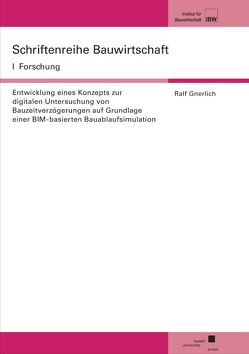 Entwicklung eines Konzepts zur digitalen Untersuchung von Bauzeitverzögerungen auf Grundlage einer BIM-basierten Bauablaufsimulation von Gnerlich,  Ralf