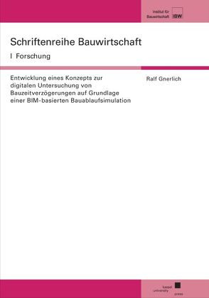 Entwicklung eines Konzepts zur digitalen Untersuchung von Bauzeitverzögerungen auf Grundlage einer BIM-basierten Bauablaufsimulation von Gnerlich,  Ralf