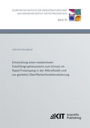 Entwicklung eines maskenlosen Fotolithographiesystems zum Einsatz im Rapid Prototyping in der Mikrofluidik und zur gezielten Oberflächenfunktionalisierung von Waldbaur,  Ansgar