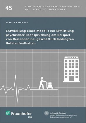 Entwicklung eines Modells zur Ermittlung psychischer Beanspruchung am Beispiel von Reisenden bei geschäftlich bedingten Hotelaufenthalten. von Borkmann,  Vanessa, Bullinger,  Hans-Jörg, Spath,  Dieter