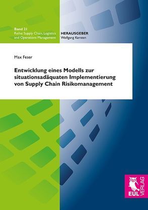 Entwicklung eines Modells zur situationsadäquaten Implementierung von Supply Chain Risikomanagement von Feser,  Max