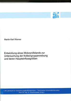 Entwicklung eines Motorprüfstands zur Untersuchung der Kolbengruppenreibung und deren Haupteinflussgrößen von Werner,  Martin Karl