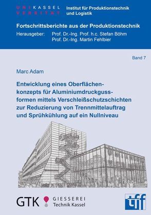 Entwicklung eines Oberflächenkonzepts für Aluminiumdruckgussformen mittels Verschleißschutzschichten zur Reduzierung von Trennmittelauftrag und Sprühkühlung auf ein Nullniveau von Adam,  Marc