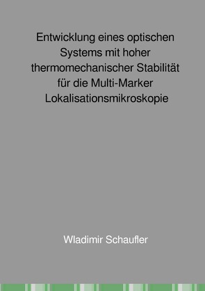 Entwicklung eines optischen Systems mit hoher thermomechanischer Stabilität für die Multi-Marker Lokalisationsmikroskopie von Schaufler,  Wladimir