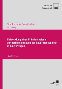 Entwicklung eines Prämiensystems zur Berücksichtigung der Bauprozessqualität in Bauverträgen von Simon,  Natalie