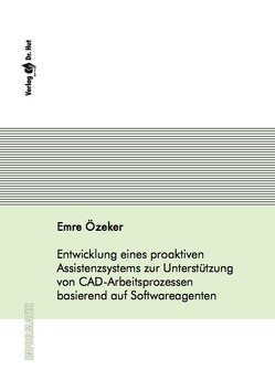 Entwicklung eines proaktiven Assistenzsystems zur Unterstützung von CAD-Arbeitsprozessen basierend auf Softwareagenten von Özeker,  Emre