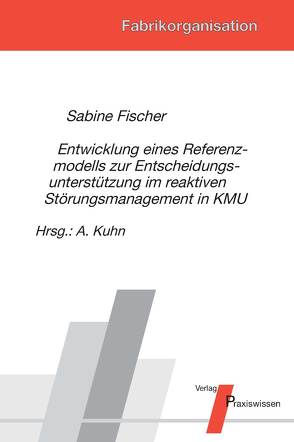 Entwicklung eines Referenzmodells zur Entscheidungsunterstützung im reaktiven Störungsmanagement in KMU von Fischer,  Sabine, Kuhn,  Axel