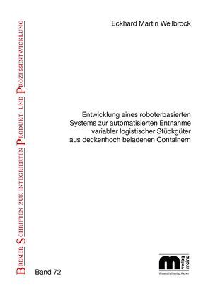 Entwicklung eines roboterbasierten Systems zur automatisierten Entnahme variabler logistischer Stückgüter aus deckenhoch beladenen Containern von Wellbrock,  Eckhard Martin