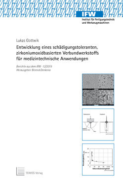 Entwicklung eines schädigungstoleranten, zirkoniumoxidbasierten Verbundwerkstoffs für medizintechnische Anwendungen von Denkena,  Berend, Gottwik,  Lukas