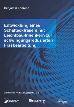 Entwicklung eines Schafteckfräsers mit Leichtbau-Innenkern zur schwingungsreduzierten Fräsbearbeitung von Thorenz,  Benjamin