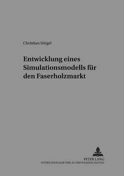 Entwicklung eines Simulationsmodells für den Faserholzmarkt von Sörgel,  Christian