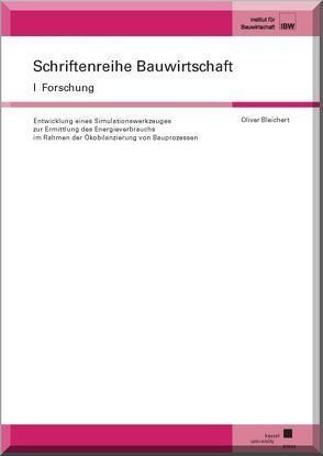 Entwicklung eines Simulationswerkzeuges zur Ermittlung des Energieverbrauchs im Rahmen der Ökobilanzierung von Bauprozessen von Bleichert,  Oliver