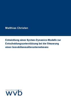 Entwicklung eines System-Dynamics-Modells zur Entscheidungs­unterstützung bei der Steuerung eines Immobilien­maklerunternehmens von Christen,  Matthias