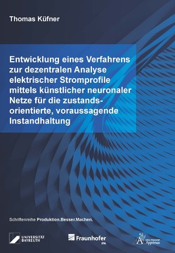 Entwicklung eines Verfahrens zur dezentralen Analyse elektrischer Stromprofile mittels künstlicher neuronaler Netze für die zustandsorientierte, voraussagende Instandhaltung von Küfner,  Thomas