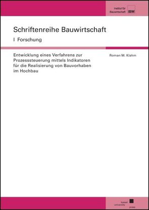 Entwicklung eines Verfahrens zur Prozesssteuerung mittels Indikatoren für die Realisierung von Bauvorhaben im Hochbau von Klahm,  Roman M.