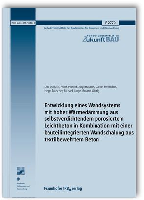 Entwicklung eines Wandsystems mit hoher Wärmedämmung aus selbstverdichtendem porosiertem Leichtbeton in Kombination mit einer bauteilintegrierten Wandschalung aus textilbewehrtem Beton. Abschlussbericht. von Brameshuber,  Wolfgang, Mott,  Rebecca, Steinhoff,  Julia