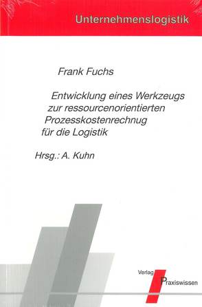 Entwicklung eines Werkzeugs zur ressourcenorientierten Prozesskostenrechnung für die Logistik von Fuchs,  Frank, Kuhn,  Axel