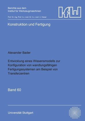 Entwicklung eines Wissensmodells zur Konfiguration von wandlungsfähigen Fertigungssystemen am Beispiel von Transferzentren von Bader,  Alexander