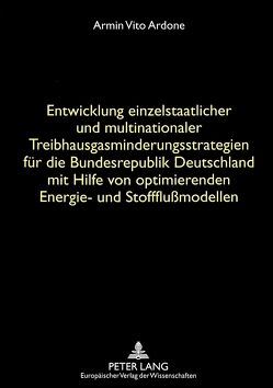 Entwicklung einzelstaatlicher und multinationaler Treibhausgasminderungsstrategien für die Bundesrepublik Deutschland mit Hilfe von optimierenden Energie- und Stoffflußmodellen von Ardone,  Armin