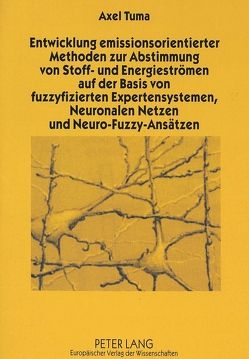 Entwicklung emissionsorientierter Methoden zur Abstimmung von Stoff- und Energieströmen auf der Basis von fuzzyfizierten Expertensystemen, Neuronalen Netzen und Neuro-Fuzzy-Ansätzen von Tuma,  Axel