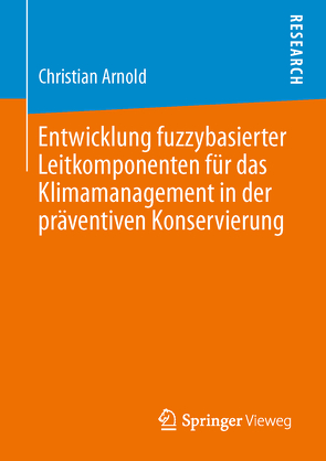 Entwicklung fuzzybasierter Leitkomponenten für das Klimamanagement in der präventiven Konservierung von Arnold,  Christian