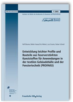 Entwicklung leichter Profile und Bauteile aus faserverstärkten Kunststoffen für Anwendungen in der textilen Gebäudehülle und der Fenstertechnik. (PROFAKU). Abschlussbericht. von Bäumer,  Ralf, Haase,  Walter, Mielert,  Fritz, Ocanto,  Luis, Schmid,  Fabian