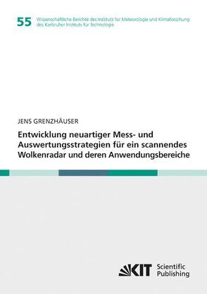 Entwicklung neuartiger Mess- und Auswertungsstrategien für ein scannendes Wolkenradar und deren Anwendungsbereiche von Grenzhäuser,  Jens