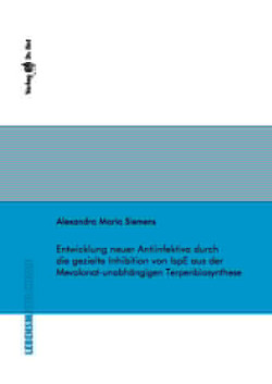 Entwicklung neuer Antiinfektiva durch die gezielte Inhibition von IspE aus der Mevalonat-unabhängigen Terpenbiosynthese von Siemens,  Alexandra Maria