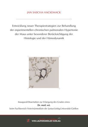 Entwicklung neuer Therapiestrategien zur Behandlung der experimentellen chronischen pulmonalen Hypertonie der Maus unter besonderer Berücksichtigung der Histologie und der Hämodynamik von Hackemack,  Jan Sascha