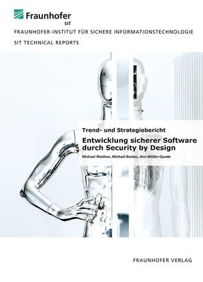 Entwicklung sicherer Software durch Security by Design. von Achenbach,  Dirk, Backes,  Michael, Bodden,  Eric, Hammer,  Christian, Huber,  Matthias, Kraschewski,  Daniel, Kreutzer,  Michael, Mezini,  Mira, Müller-Quade,  Jörn, Waidner,  Michael, Zeller,  Andreas