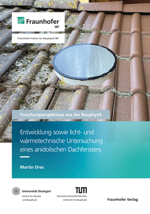 Entwicklung sowie licht- und wärmetechnische Untersuchung eines anidolischen Dachfensters. von Dres,  Martin, Leistner,  Philip, Mehra,  Schew-Ram, Sedlbauer,  Klaus