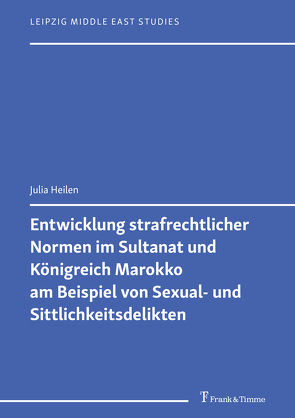 Entwicklung strafrechtlicher Normen im Sultanat und Königreich Marokko am Beispiel von Sexual- und Sittlichkeitsdelikten von Heilen,  Julia