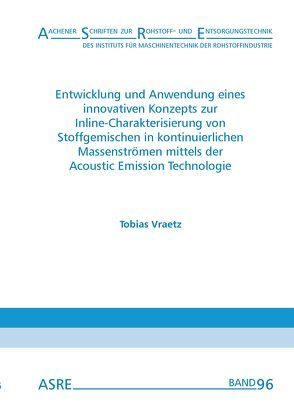 Entwicklung und Anwendung eines innovativen Konzepts zur Inline-Charakterisierung von Stoffgemischen in kontinuierlichen Massenströmen mittels der Acoustic Emission Technologie von Nienhaus,  Karl, Vraetz,  Tobias