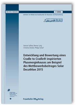 Entwicklung und Bewertung eines Cradle to Cradle® inspirierten Plusenergiehauses am Beispiel des Wettbewerbsbeitrages Solar Decathlon 2015. von Dotzler,  Christina, Lang,  Werner, Salfner,  Simone, Scharf,  Philipp