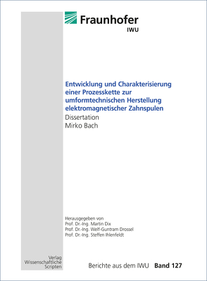 Entwicklung und Charakterisierung einer Prozesskette zur umformtechnischen Herstellung elektromagnetischer Zahnspulen von Bach,  Mirko, Dix,  Martin, Drossel,  Welf-Guntram, Ihlenfeldt,  Steffen