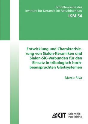 Entwicklung und Charakterisierung von Sialon-Keramiken und Sialon-SiC-Verbunden für den Einsatz in tribologisch hochbeanspruchten Gleitsystemen von Riva,  Marco