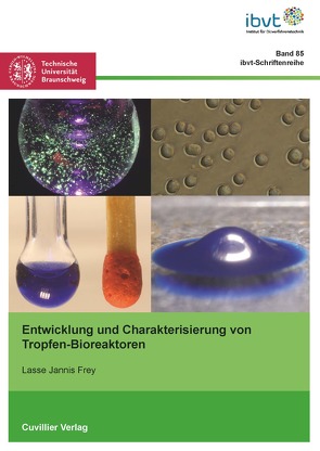 Entwicklung und Charakterisierung von Tropfen-Bioreaktoren von Frey,  Lasse Jannis