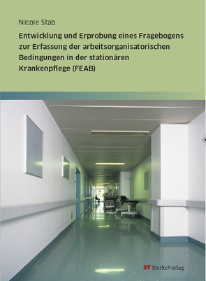 Entwicklung und Erprobung eines Fragebogens zur Erfassung der arbeitsorganisatorischen Bedingungen in der stationären Krankenpflege von Stab,  Nicole