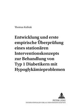 Entwicklung und erste empirische Überprüfung eines stationären Interventionskonzepts zur Behandlung von Typ 1 Diabetikern mit Hypoglykämieproblemen von Kubiak,  Thomas